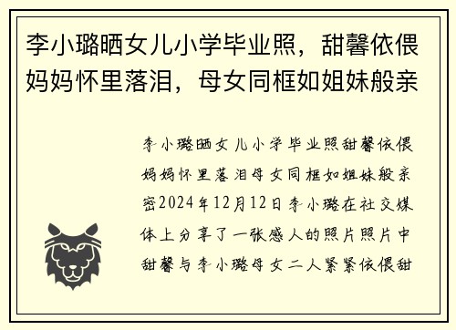 李小璐晒女儿小学毕业照，甜馨依偎妈妈怀里落泪，母女同框如姐妹般亲密